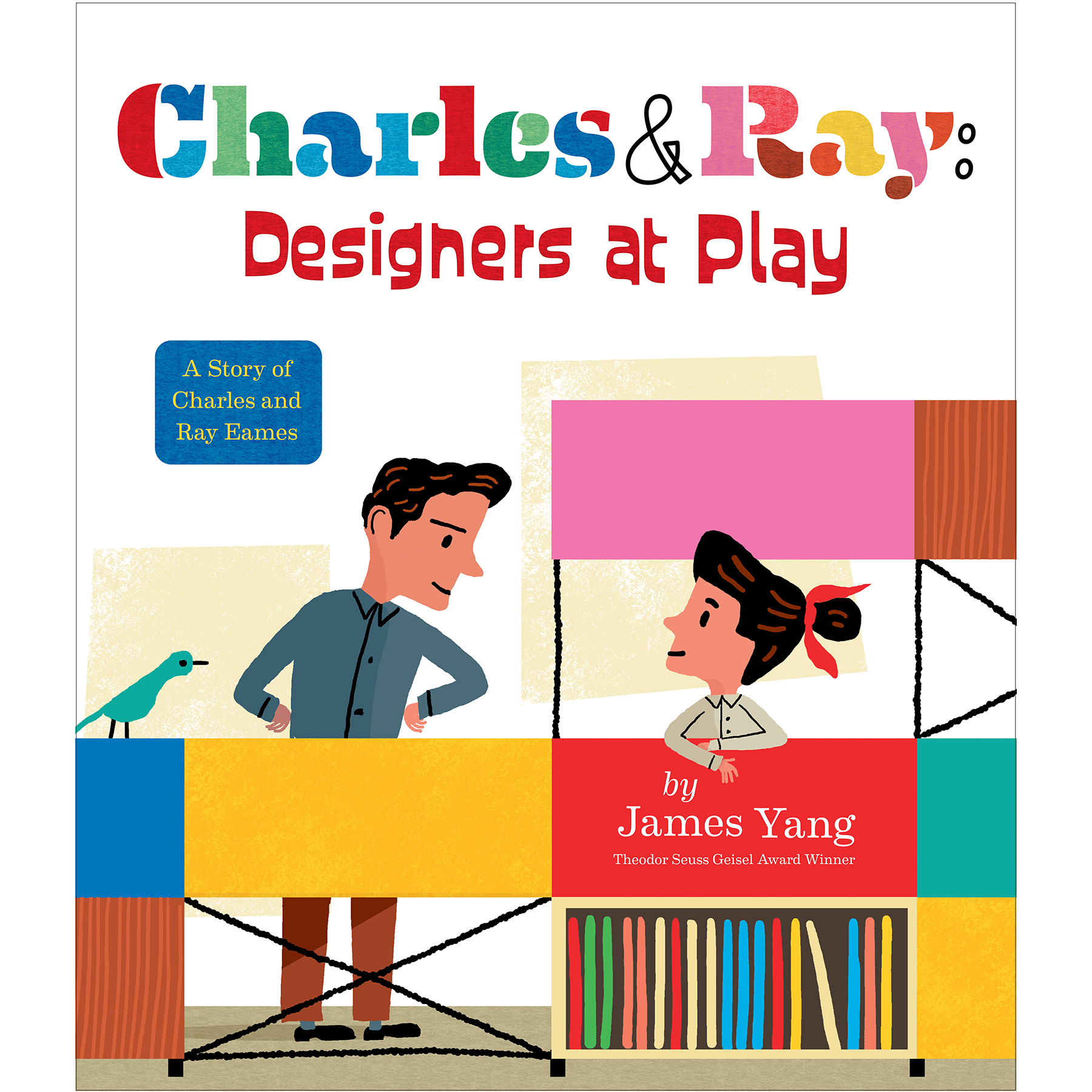 Charles & Ray: Designers at Play, A Story of Charles & Ray Eames by James Yang